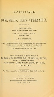 Cover of: Catalogue of coins, medals, tokens and paper money, the property of H. Metzer ... Thos. R. Spencer ...