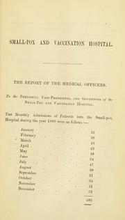 Cover of: Report of the Medical Officers of the Small-Pox and Vaccination Hospital, London, for the year  1869, presented to the President, Vice-Presidents, and Governors of the Institution, at the Annual General Court held February 4th, 1870 by William Munk