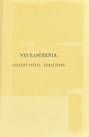 Cover of: Neurasthenia : cerebro-spinal exhaustion : its causes, consequences and curative treatment