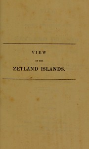 Cover of: A view of the ancient and present state of the Zetland Islands. Including their civil, political, and natural history; antiquities; and an account of their agriculture, fisheries, commerce, and the state of society and manners