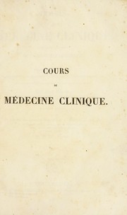 Cover of: Cours de m©♭decine clinique o©£ sont expos©♭s les principes de la m©♭decine organique; ou trait©♭ ©♭l©♭mentaire de diagnostic, de pronostic, d'indications th©♭rapeutiques, etc.; ouvrage auquel l'Acad©♭mie des Sciences a d©♭cern©♭ une m©♭daille d'or