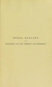 Cover of: Model byelaws as to nuisances and new streets and buildings under the Health Act, 1875, and the Public Health Acts Amendment Act, 1890: with alternative and additional clauses