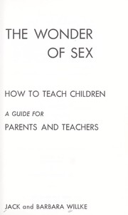 The wonder of sex: how to teach children by J.C Willke