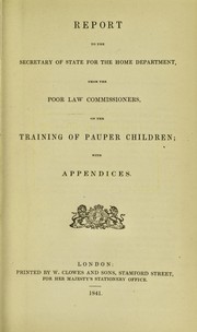 Cover of: Report to the secretaryof state for the Home department, from the Poor law commissioners, on the training of pauper children by Great Britain. Poor Law Commissioners.