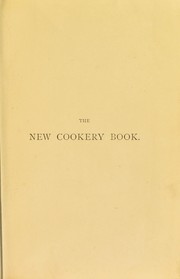 Cover of: The new cookery book: a complete manual of English and foreign cookery on sound principles of taste and science; comprehending carefully tried receipts for every branch of the art