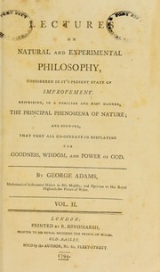 Cover of: Lectures on natural and experimental philosophy: considered in it's [sic] present state of improvement : describing in a familiar and easy manner, the principal phenomena of nature, and shewing, that they all co-operate in displaying the goodness, wisdom, and power of God