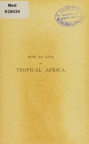 Cover of: How to live in tropical Africa: a guide to tropical hygiene : the malaria problem : the cause, prevention, and cure of malarial fevers