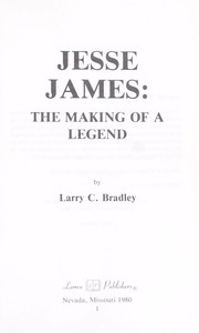 Jesse James, the making of a legend by Larry C. Bradley