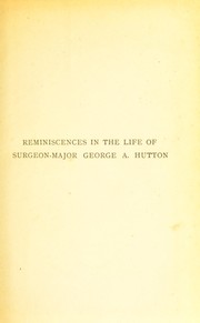 Cover of: Reminiscences in the life of Surgeon Major George A. Hutton, late Rifle Brigade (The Prince Consort's Own), Honorary Organizing Commissioner, St. John Ambulance Association