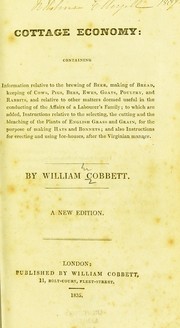 Cover of: Cottage economy: containing information relative to the brewing of beer, making of bread, keeping of cows, pigs, bees, ewes, goats, poultry, and rabbits, and relative to other matters demmed useful in the conducting of the affairs of a labourer's family .. and also instructions for erecting and using ice-houses, after the Virginian manner