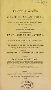 Cover of: A practical account of the Mediterranean fever, as it appeared in the ships and hospitals of His Majesty's Fleet on that station: with cases and dissections. To which are added facts and observations, illustrative of the causes, symptoms and treatment comprehending the history of the fever in the Fleet, during the years 1810, 1811, 1812, and 1813 : and of the Gibraltar & Carthagena fevers