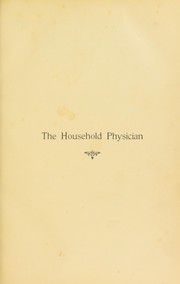 Cover of: The household physician: a family guide to the preservation of health and to the domestic treatment of ailments and disease, with chapters on food and drugs and first aid in accidents and injuries