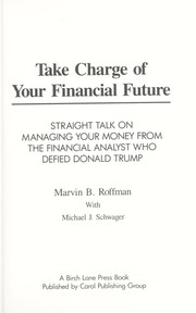 Cover of: Take charge of your financial future: straight talk on managing your money from the financial analyst who defied Donald Trump