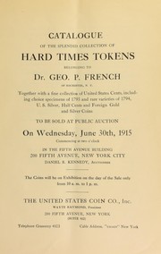 Cover of: Catalogue of the splendid collection of hard times tokens belonging to Dr. Geo. P. French of Rochester, N. Y. | United States Coin Co