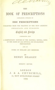 Cover of: The book of prescriptions: containing upwards of 3000 prescriptions collected from the practice of the most eminent physicians and surgeons, English and foreign : comprising also a compendious history of the materia medica, lists of the doses of all official or established preparations and an index of diseases and remedies
