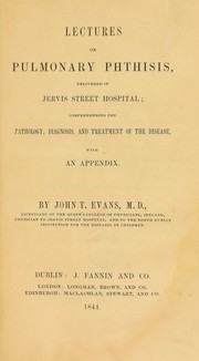 Cover of: Lectures on pulmonary phthisis, delivered in Jervis Street Hospital. Comprehending the pathology, diagnosis, and treatment of the disease, with an appendix