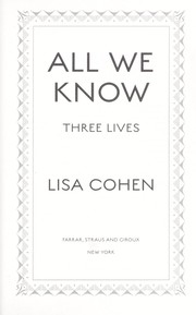 All we know : three lives by Lisa Cohen