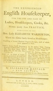 Cover of: The experienced English housekeeper: for the use and ease of ladies, housekeepers, cooks, &c. written purely from practice, and dedicated to the Hon. Lady Elizabeth Warburton, whom the author lately served as housekeeper: consisting of near nine hundred original receipts, most of which never appeared in print ...