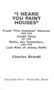 Cover of: "I heard you paint houses" : Frank "the Irishman" Sheeran and the inside story of the Mafia, the Teamsters, and the last ride of Jimmy Hoffa