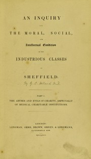 Cover of: An inquiry into the moral, social, and intellectual condition of the industrious classes of Sheffield: The abuses and evils of charity, especially of medical charitable institutions