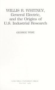 Cover of: Willis R. Whitney, General Electric, and the origins of U.S. industrial research