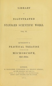 Cover of: A practical treatise on the use of the microscope: including the different methods of preparing and examining animal, vegetable, and mineral structures