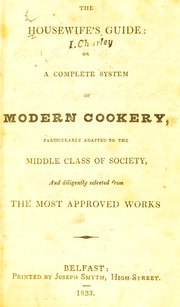 The housewife's guide: or, a complete system of modern cookery particularly adapted to the middle class of society, and diligently selected from the most approved works by University of Leeds. Library