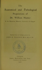 Cover of: The anatomical and pathological preparations of Dr. William Hunter in the Hunterian Museum, University of Glasgow by John H. Teacher