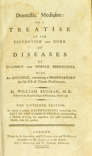 Cover of: Domestic medicine : or, a treatise on the prevention and cure of diseases by regimen and simple medicines. With an appendix, containing a dispensatory for the use of private practitioners by William Buchan M.D.