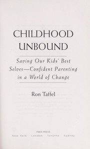 Cover of: Childhood unbound: saving our kids' best selves : confident parenting in a sky's-the-limit world
