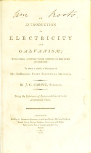 Cover of: An introduction to electricity and galvanism; with cases, shewing their effects in the cure of diseases | J. C. Carpue