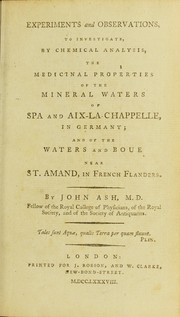 Cover of: Experiments and observations, to investigate, by chemical analysis, the medicinal properties of the mineral waters of Spa and Aix-la-Chapelle, in Germany: and of the waters and boue near St. Amand, in French Flanders