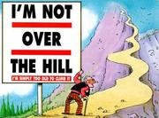 Cover of: I'm Not over the Hill, I'm Simply Too Old to Climb It