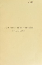 Cover of: Seventeen trips through Som©Łliland: a record of exploration & big game shooting, 1885 to 1893, being the narrative of several journeys in the Hinterland of the Somali coast protectorate, dating from the beginning of its administration by Great Britain until the present time, with descriptive notes on the wild fauna of the country