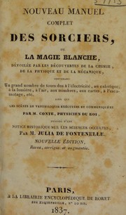 Cover of: Nouveau manuel complet des sorciers, ou La magie blanche: dévoilée par les découvertes de la chimie, de la physique et de la mécanique, contenant un grand nombre de tours dus à l'électricité, au calorique, à la lumière, à l'air, aux nombres, aux cartes, à l'escamotage, etc. ainsi que les scènes de ventriloquie exécutées et communiquées par m. Conte [sic.] ...