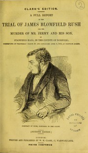 A full report of the trial of James Blomfield Rush for the murder of Mr. Jermy and his son, of Stanfield Hall, in the county of Norfolk, commencing on wednesday March 28 and concluded April 4, 1849 at Norwich Assizes by Rush, James Blomfield, -1849