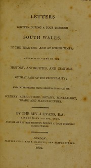 Cover of: Letters written during a tour through South Wales, in the year 1803, and at other times. Containing views of the history, antiquities, and customs of that part of the principality; and interspersed with observations on its scenery, agriculture, botany, mineralogy, trade and manufactures