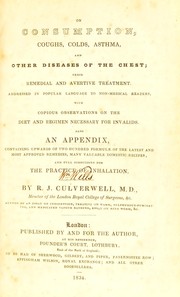 Cover of: On consumption, coughs, colds, asthma, and other diseases of the chest: their remedial and avertive treatment; addressed in popular language to non-medical readers, with copious observations on the diet and regimen necessary for invalids ; also an appendix, containing upwards of two hundred formul©Œ of the latest and most approved remedies, many valuable domestic recipes, and full directions for the practice of inhalation