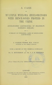 A case of multiple myeloma (myelomatosis) with Bence-Jones proteid in the urine (myelopathic albumosuria of Bradshaw, Kahler's disease) and a summary of published cases of Bence-Jones albumosuria by Frederick Parkes Weber