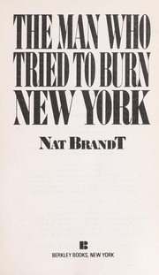 The man who tried to burn New York by Nat Brandt