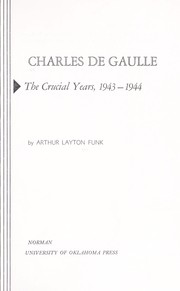 Cover of: Charles de Gaulle: the crucial years, 1943-1944. | Arthur Layton Funk