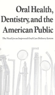 Cover of: Oral health, dentistry, and the American public: the need for an improved oral care delivery system.