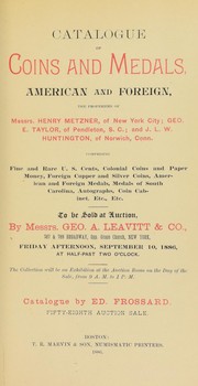 Cover of: Catalogue of coins and medals, American and foreign, the properties of ... Henry Metzner ... Geo. E. Taylor ... and J.L.W. Huntington ...