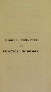 Cover of: An introduction to medical literature, including a system of practical nosology : intended as a guide to students, and an assistant to practitioners. Together with detached essays, on the study of physic, on classification, on chemical affinities, on animal chemistry, on the blood, on the medical effects of climates, on the circulation, and on palpitation