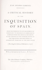 Cover of: A critical history of the Inquisition of Spain: from the period of its establishment by Ferdinand V to the reign of Ferdinand VII, composed from the original documents of the Archives of the Supreme Council of the Inquisition and from those of subordinate tribunals of the Holy Office.