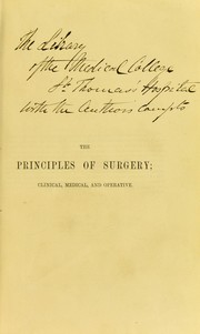 Cover of: The principles of surgery: clinical, medical, and operative ; an original analysis of pathology systematically conducted, and a critical exposition of its guidance, at the bedside and in operations