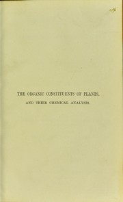 Cover of: The organic constituents of plants and vegetable substances and their chemical analysis