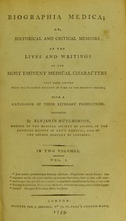 Cover of: Biographia medica, or, Historical and critical memoirs of the lives and writings of the most eminent medical characters that have existed from the earliest account of time to the present period: with a catalogue of their literary productions