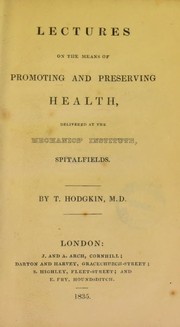 Cover of: Lectures on the means of promoting and preserving health. Delivered at the Mechanics' Institute, Spitalfields