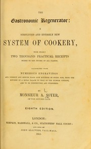 Cover of: The gastronomic regenerator: a simplified and entirely new system of cookery with nearly two thousand practical receipts suited to the income of all classes. Illustrated with numerous engravings and correct and minute plans how kitchens of a royal palace to that of the humble cottage, are to be constructed and furnished.